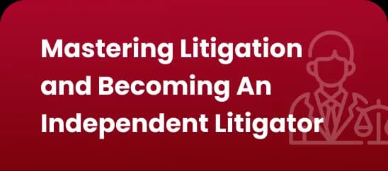 Mastering Litigation and Becoming An Independent Litigator